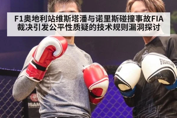 F1奥地利站维斯塔潘与诺里斯碰撞事故FIA裁决引发公平性质疑的技术规则漏洞探讨