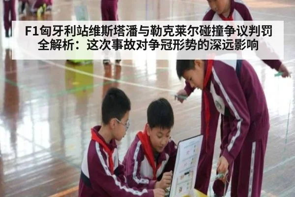 F1匈牙利站维斯塔潘与勒克莱尔碰撞争议判罚全解析：这次事故对争冠形势的深远影响
